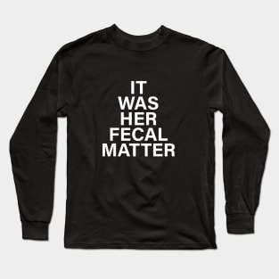 IT WAS HER FECAL MATTER Long Sleeve T-Shirt